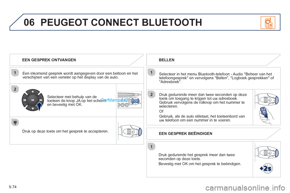 Peugeot Partner Tepee 2013 Handleiding (in Dutch) 9.74
06
EEN GESPREK ONTVANGEN
Een inkomend
gesprek wordt aangegeven door een beltoon en het
verschijnen van een venster op het display van de auto.
Selecteer met behulp van de
toetsen d Peugeot Partner Tepee 2013 Handleiding (in Dutch) 9.74
06
EEN GESPREK ONTVANGEN
Een inkomend
gesprek wordt aangegeven door een beltoon en het
verschijnen van een venster op het display van de auto.
Selecteer met behulp van de
toetsen d