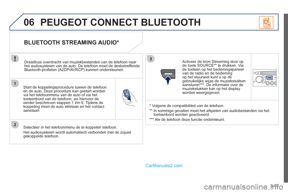 Peugeot Partner Tepee 2013 Handleiding (in Dutch) 9.75
06
Start de koppelingsprocedure tussen de telefoonen de auto. Deze procedure kan gestart worden
via het telefoonmenu van de auto of via het
toetsenbord van de telefoon; zie hiervoor deeerder Peugeot Partner Tepee 2013 Handleiding (in Dutch) 9.75
06
Start de koppelingsprocedure tussen de telefoonen de auto. Deze procedure kan gestart worden
via het telefoonmenu van de auto of via het
toetsenbord van de telefoon; zie hiervoor deeerder