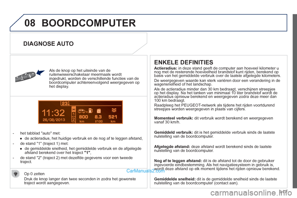 Peugeot Partner Tepee 2013 Handleiding (in Dutch) 9.77
08
13
BOORDCOMPUTER
Als de knop op het uiteinde van de
ruitenwisserschakelaar meermaals wordt
ingedrukt, worden de verschillende functies van de
boordcomputer achtereenvolgend weergeg Peugeot Partner Tepee 2013 Handleiding (in Dutch) 9.77
08
13
BOORDCOMPUTER
Als de knop op het uiteinde van de
ruitenwisserschakelaar meermaals wordt
ingedrukt, worden de verschillende functies van de
boordcomputer achtereenvolgend weergeg