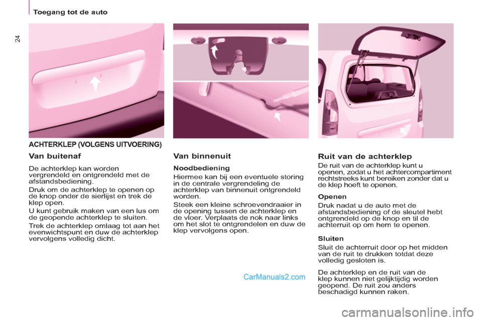 Peugeot Partner Tepee 2013 Handleiding (in Dutch) 24
Toegang tot de auto
ACHTERKLEP (VOLGENS UITVOERING)
Van binnenuit
Ruit van de achterklep
De ruit van de achterklep kunt u
openen, zodat u het achtercompartiment
rechtstre Peugeot Partner Tepee 2013 Handleiding (in Dutch) 24
Toegang tot de auto
ACHTERKLEP (VOLGENS UITVOERING)
Van binnenuit
Ruit van de achterklep
De ruit van de achterklep kunt u
openen, zodat u het achtercompartiment
rechtstre