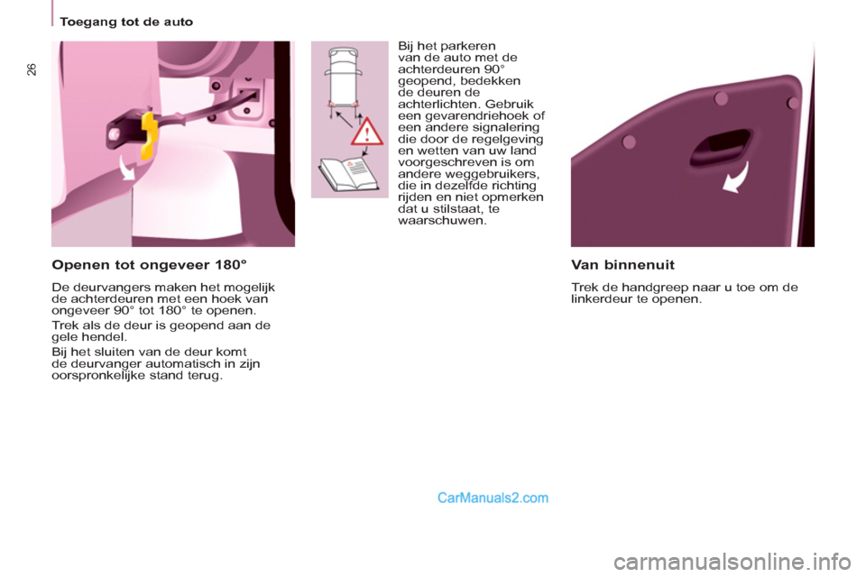 Peugeot Partner Tepee 2013  Handleiding (in Dutch) 26
   
 
Toegang tot de auto  
 
 
 
Van binnenuit 
 
Trek de handgreep naar u toe om de 
linkerdeur te openen.  
 
 
Openen tot ongeveer 180° 
 
De deurvangers maken het mogelijk 
de achterdeuren me