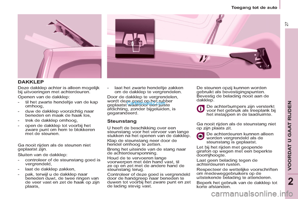 Peugeot Partner Tepee 2013  Handleiding (in Dutch) 27
   
 
Toegang tot de auto  
 
VOORDAT U GAAT RIJDEN
2
 
DAKKLEP 
   
Steunstang 
 
U heeft de beschikking over een 
steunstang voor het vervoer van lange 
stukken na het openen van de dakklep. 
  K