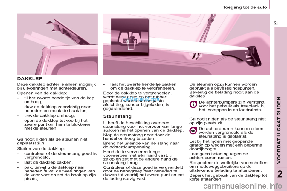 Peugeot Partner Tepee 2013 Handleiding (in Dutch) 27
Toegang tot de auto
VOORDAT U GAAT RIJDEN
2
DAKKLEP
Steunstang
U heeft de beschikking over een
steunstang voor het vervoer van lange
stukken na het openen van de dakklep.
K Peugeot Partner Tepee 2013 Handleiding (in Dutch) 27
Toegang tot de auto
VOORDAT U GAAT RIJDEN
2
DAKKLEP
Steunstang
U heeft de beschikking over een
steunstang voor het vervoer van lange
stukken na het openen van de dakklep.
K