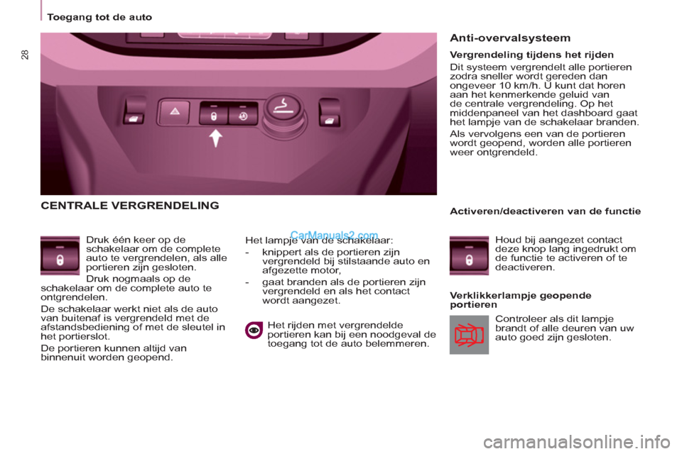 Peugeot Partner Tepee 2013 Handleiding (in Dutch) 28
Toegang tot de auto
CENTRALE VERGRENDELING
Druk één keer op de
schakelaar om de complete
auto te vergrendelen, als alle
portieren zijn gesloten.
Druk nogmaals op de
schake Peugeot Partner Tepee 2013 Handleiding (in Dutch) 28
Toegang tot de auto
CENTRALE VERGRENDELING
Druk één keer op de
schakelaar om de complete
auto te vergrendelen, als alle
portieren zijn gesloten.
Druk nogmaals op de
schake