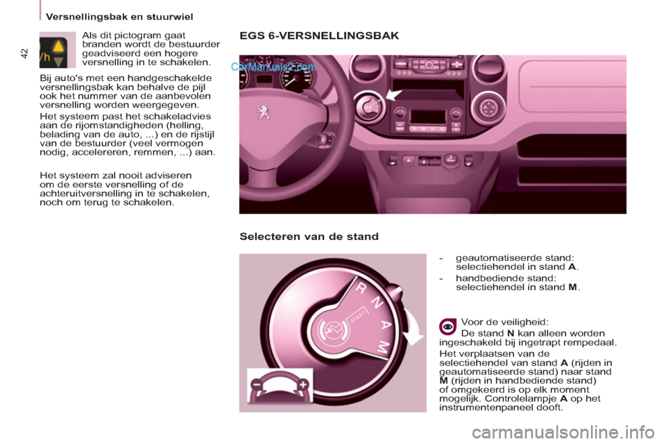 Peugeot Partner Tepee 2013 Handleiding (in Dutch) 42
Versnellingsbak en stuurwiel
EGS 6-VERSNELLINGSBAK
- geautomatiseerde stand:
selectiehendel in stand A
.
- handbediende stand:
selectiehendel in stand M
.
Peugeot Partner Tepee 2013 Handleiding (in Dutch) 42
Versnellingsbak en stuurwiel
EGS 6-VERSNELLINGSBAK
- geautomatiseerde stand:
selectiehendel in stand A
.
- handbediende stand:
selectiehendel in stand M
.