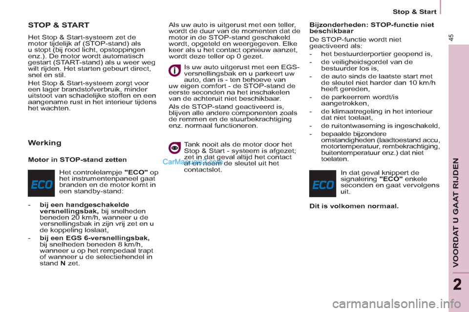 Peugeot Partner Tepee 2013  Handleiding (in Dutch) 45
VOORDAT U GAAT RIJDEN
22
   
 
Stop & Start  
 
 
 
 
 
 
 
 
 
 
STOP & START 
 
Het Stop & Start-systeem zet de 
motor tijdelijk af (STOP-stand) als 
u stopt (bij rood licht, opstoppingen 
enz.).