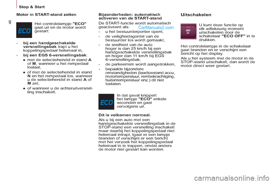Peugeot Partner Tepee 2013 Handleiding (in Dutch) 46
Stop & Start
Motor in START-stand zetten
Het controlelampje "ECO"
gaat uit en de motor wordt
gestart:
- bij een handgeschakelde
versnellingsbak
trapt u het
koppelingspedaal Peugeot Partner Tepee 2013 Handleiding (in Dutch) 46
Stop & Start
Motor in START-stand zetten
Het controlelampje "ECO"
gaat uit en de motor wordt
gestart:
- bij een handgeschakelde
versnellingsbak
trapt u het
koppelingspedaal