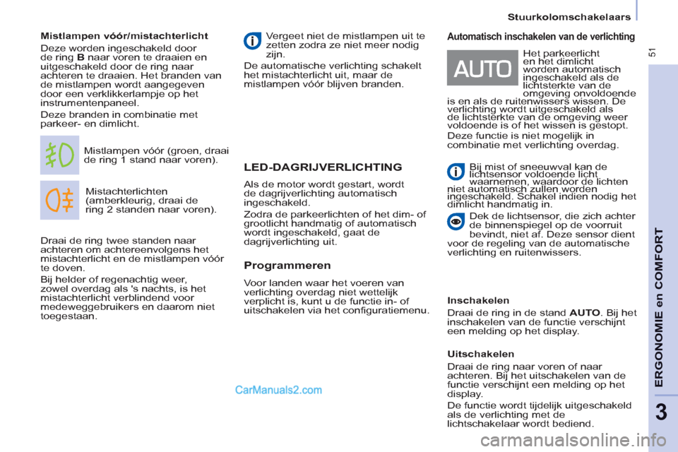 Peugeot Partner Tepee 2013  Handleiding (in Dutch)  51
   
Stuurkolomschakelaars  
ERGONOMI
E
en
 COMFOR
T
3
LED-DAGRIJVERLICHTING 
 
Mistachterlichten 
(amberkleurig, draai de 
ring 2 standen naar voren).    Mistlampen vóór (groen, draai 
de ring 1