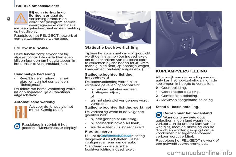 Peugeot Partner Tepee 2013  Handleiding (in Dutch) 52
   
Stuurkolomschakelaars  
   
Bij een storing in de 
lichtsensor 
 gaat de 
verlichting branden en 
wordt het pictogram service 
weergegeven in combinatie 
met een geluidssignaal en een melding 
