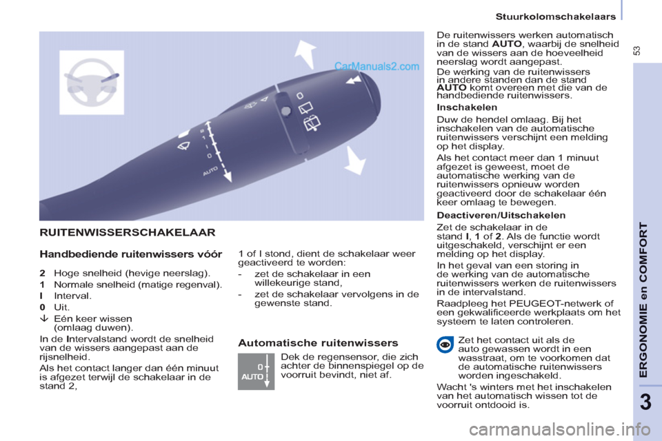 Peugeot Partner Tepee 2013  Handleiding (in Dutch)  53
   
Stuurkolomschakelaars  
ERGONOMI
E
en
 COMFOR
T
3
 
 
2   Hoge snelheid (hevige neerslag). 
   
1   Normale snelheid (matige regenval). 
   
I  Interval. 
   
0  Uit. 
   
�