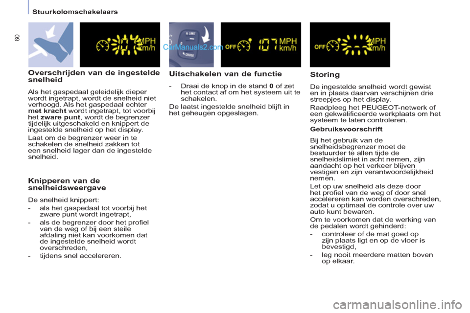 Peugeot Partner Tepee 2013 Handleiding (in Dutch) 60
Stuurkolomschakelaars
Overschrijden van de ingestelde
snelheid
Als het gaspedaal geleidelijk dieper
wordt ingetrapt, wordt de snelheid niet
verhoogd. Als het gaspedaal echter
Peugeot Partner Tepee 2013 Handleiding (in Dutch) 60
Stuurkolomschakelaars
Overschrijden van de ingestelde
snelheid
Als het gaspedaal geleidelijk dieper
wordt ingetrapt, wordt de snelheid niet
verhoogd. Als het gaspedaal echter