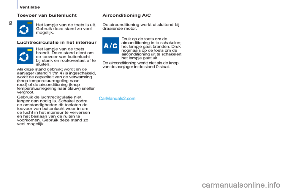 Peugeot Partner Tepee 2013 Handleiding (in Dutch) 62
Ventilatie
Toevoer van buitenlucht
Luchtrecirculatie in het interieur
Airconditioning A/C
Het lampje van de toets is uit.
Gebruik deze stand zo veel
mogelijk.
Druk o Peugeot Partner Tepee 2013 Handleiding (in Dutch) 62
Ventilatie
Toevoer van buitenlucht
Luchtrecirculatie in het interieur
Airconditioning A/C
Het lampje van de toets is uit.
Gebruik deze stand zo veel
mogelijk.
Druk o