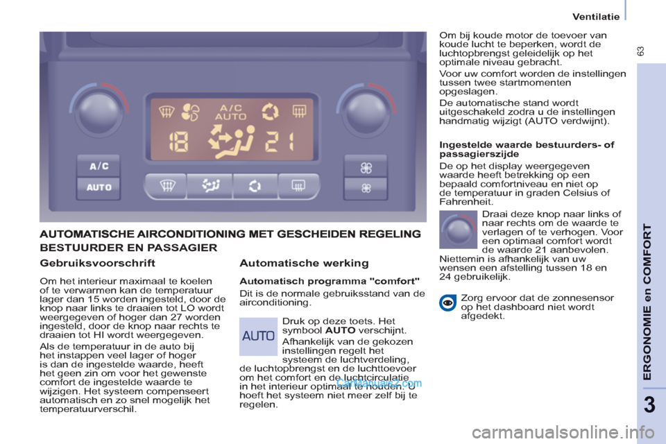 Peugeot Partner Tepee 2013  Handleiding (in Dutch)  63
ERGONOMI
E
en
 COMFOR
T
3
   
 
Ventilatie  
 
 
 
Gebruiksvoorschrift 
 
Om het interieur maximaal te koelen 
of te verwarmen kan de temperatuur 
lager dan 15 worden ingesteld, door de 
knop naar