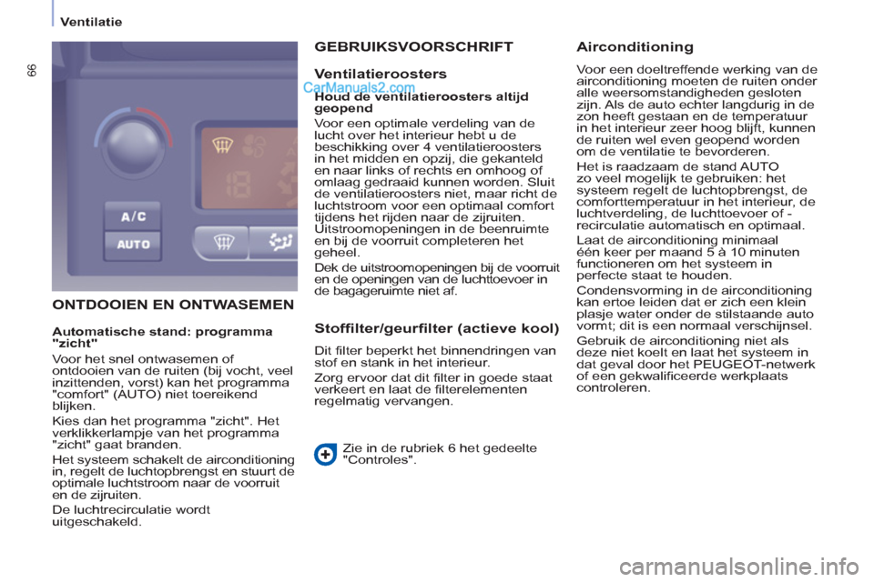 Peugeot Partner Tepee 2013  Handleiding (in Dutch) 66
   
 
Ventilatie  
 
 
ONTDOOIEN EN ONTWASEMEN  GEBRUIKSVOORSCHRIFT 
   
Ventilatieroosters 
 
 
Houd de ventilatieroosters altijd 
geopend 
 
  Voor een optimale verdeling van de 
lucht over het i