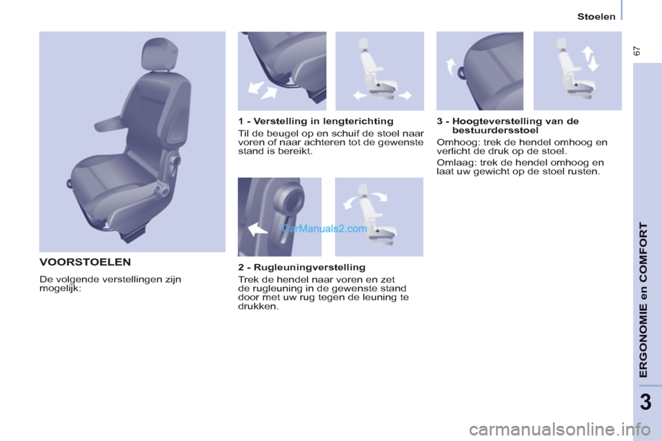 Peugeot Partner Tepee 2013 Handleiding (in Dutch) 67
ERGONOMI
E
en
COMFOR
T
3
Stoelen
VOORSTOELEN
De volgende verstellingen zijn
mogelijk:
1 - Verstelling in lengterichting
Til de beugel op en schuif de stoel naar
voren of na Peugeot Partner Tepee 2013 Handleiding (in Dutch) 67
ERGONOMI
E
en
COMFOR
T
3
Stoelen
VOORSTOELEN
De volgende verstellingen zijn
mogelijk:
1 - Verstelling in lengterichting
Til de beugel op en schuif de stoel naar
voren of na
