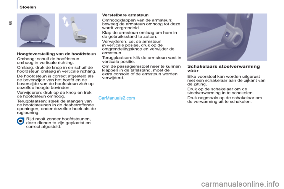 Peugeot Partner Tepee 2013 Handleiding (in Dutch) 68
Stoelen
Rijd nooit zonder hoofdsteunen,
deze dienen te zijn geplaatst en
correct afgesteld.
Verstelbare armsteun
Omhoogklappen van de armsteun:
beweeg de armsteun omhoog tot Peugeot Partner Tepee 2013 Handleiding (in Dutch) 68
Stoelen
Rijd nooit zonder hoofdsteunen,
deze dienen te zijn geplaatst en
correct afgesteld.
Verstelbare armsteun
Omhoogklappen van de armsteun:
beweeg de armsteun omhoog tot