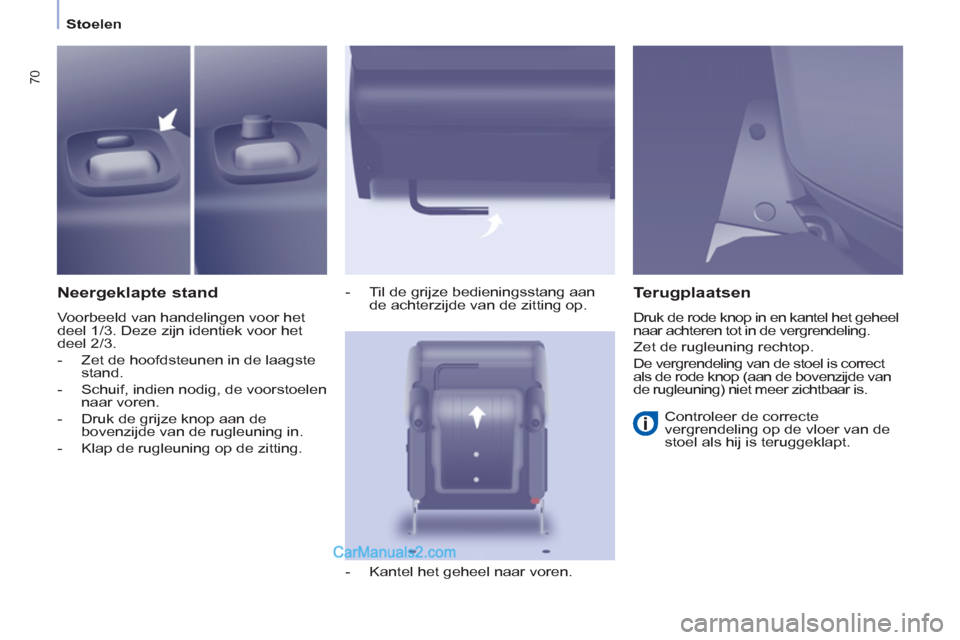 Peugeot Partner Tepee 2013 Handleiding (in Dutch) 70
Stoelen
Neergeklapte stand
Voorbeeld van handelingen voor het
deel 1/3. Deze zijn identiek voor het
deel 2/3.
- Zet de hoofdsteunen in de laagste
stand.
- Schuif Peugeot Partner Tepee 2013 Handleiding (in Dutch) 70
Stoelen
Neergeklapte stand
Voorbeeld van handelingen voor het
deel 1/3. Deze zijn identiek voor het
deel 2/3.
- Zet de hoofdsteunen in de laagste
stand.
- Schuif