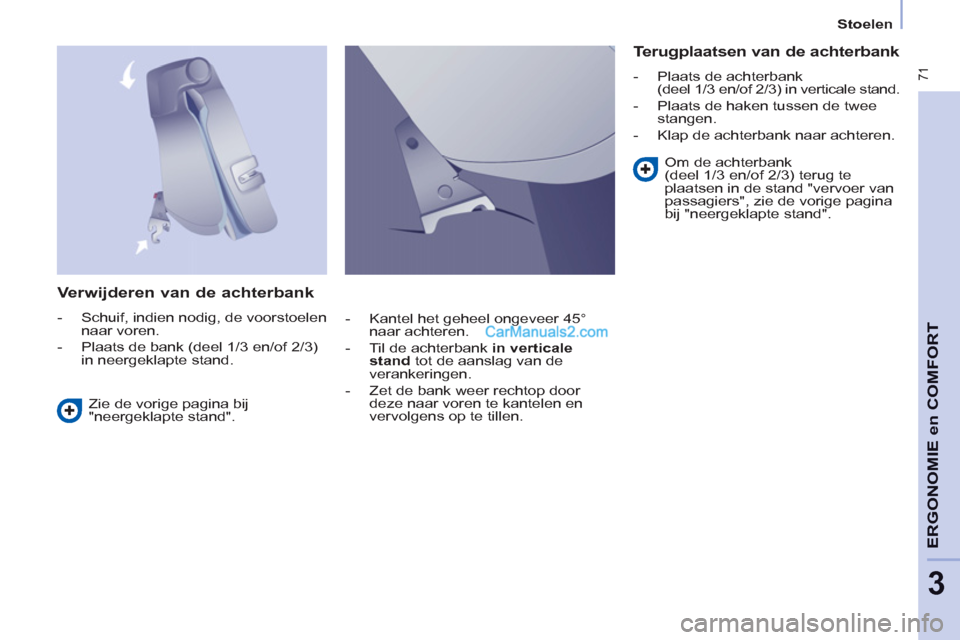 Peugeot Partner Tepee 2013 Handleiding (in Dutch) 71
ERGONOMI
E
en
COMFOR
T
3
Stoelen
Verwijderen van de achterbank
- Schuif, indien nodig, de voorstoelen
naar voren.
- Plaats de bank (deel 1/3 en/of 2/3)
in neergekl Peugeot Partner Tepee 2013 Handleiding (in Dutch) 71
ERGONOMI
E
en
COMFOR
T
3
Stoelen
Verwijderen van de achterbank
- Schuif, indien nodig, de voorstoelen
naar voren.
- Plaats de bank (deel 1/3 en/of 2/3)
in neergekl