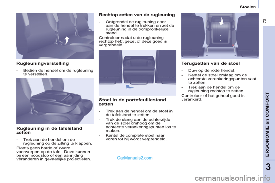 Peugeot Partner Tepee 2013 Handleiding (in Dutch) 73
ERGONOMI
E
en
COMFOR
T
3
Stoelen
Rugleuningverstelling
- Bedien de hendel om de rugleuning
te verstellen.
Rugleuning in de tafelstand
zetten
- Trek aan d Peugeot Partner Tepee 2013 Handleiding (in Dutch) 73
ERGONOMI
E
en
COMFOR
T
3
Stoelen
Rugleuningverstelling
- Bedien de hendel om de rugleuning
te verstellen.
Rugleuning in de tafelstand
zetten
- Trek aan d