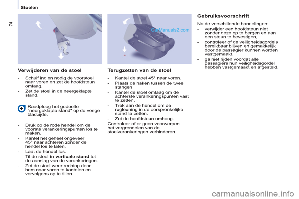 Peugeot Partner Tepee 2013 Handleiding (in Dutch) 74
Stoelen
Verwijderen van de stoel
- Schuif indien nodig de voorstoel
naar voren en zet de hoofdsteun
omlaag.
- Zet de stoel in de neergeklapte
stand.
Gebruiksv Peugeot Partner Tepee 2013 Handleiding (in Dutch) 74
Stoelen
Verwijderen van de stoel
- Schuif indien nodig de voorstoel
naar voren en zet de hoofdsteun
omlaag.
- Zet de stoel in de neergeklapte
stand.
Gebruiksv