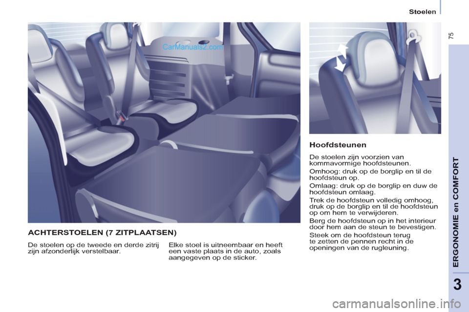 Peugeot Partner Tepee 2013 Handleiding (in Dutch) 75
ERGONOMI
E
en
COMFOR
T
3
Stoelen
Hoofdsteunen
De stoelen zijn voorzien van
kommavormige hoofdsteunen.
Omhoog: druk op de borglip en til de
hoofdsteun op.
Omlaag: druk op Peugeot Partner Tepee 2013 Handleiding (in Dutch) 75
ERGONOMI
E
en
COMFOR
T
3
Stoelen
Hoofdsteunen
De stoelen zijn voorzien van
kommavormige hoofdsteunen.
Omhoog: druk op de borglip en til de
hoofdsteun op.
Omlaag: druk op