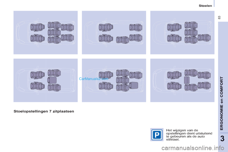 Peugeot Partner Tepee 2013 Handleiding (in Dutch) 83
ERGONOMI
E
en
COMFOR
T
3
Stoelen
Stoelopstellingen 7 zitplaatsen
Het wijzigen van de
opstellingen dient uitsluitend
te gebeuren als de auto
stilstaat. Peugeot Partner Tepee 2013 Handleiding (in Dutch) 83
ERGONOMI
E
en
COMFOR
T
3
Stoelen
Stoelopstellingen 7 zitplaatsen
Het wijzigen van de
opstellingen dient uitsluitend
te gebeuren als de auto
stilstaat.