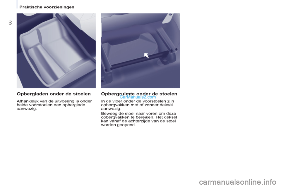 Peugeot Partner Tepee 2013 Handleiding (in Dutch) 86
Praktische voorzieningen
Opbergladen onder de stoelen
Afhankelijk van de uitvoering is onder
beide voorstoelen een opberglade
aanwezig.
Opbergruimte onder de stoelen
In Peugeot Partner Tepee 2013 Handleiding (in Dutch) 86
Praktische voorzieningen
Opbergladen onder de stoelen
Afhankelijk van de uitvoering is onder
beide voorstoelen een opberglade
aanwezig.
Opbergruimte onder de stoelen
In