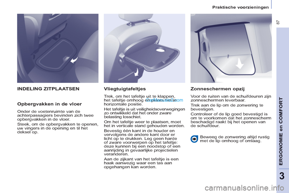 Peugeot Partner Tepee 2013 Handleiding (in Dutch) 87
ERGONOMI
E en
COMFOR
T
3
Praktische voorzieningen
INDELING ZITPLAATSEN
Opbergvakken in de vloer
Onder de voetenruimte van de
achterpassagiers bevinden zich twee
opbergvakken Peugeot Partner Tepee 2013 Handleiding (in Dutch) 87
ERGONOMI
E en
COMFOR
T
3
Praktische voorzieningen
INDELING ZITPLAATSEN
Opbergvakken in de vloer
Onder de voetenruimte van de
achterpassagiers bevinden zich twee
opbergvakken