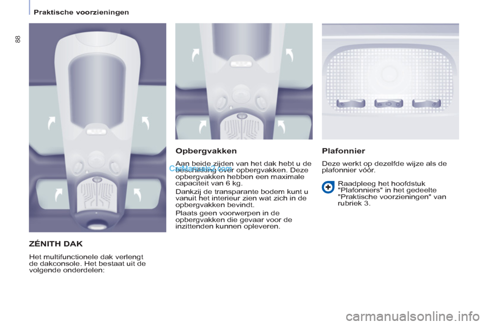 Peugeot Partner Tepee 2013 Handleiding (in Dutch) 88
Praktische voorzieningen
ZÉNITH DAK
Het multifunctionele dak verlengt
de dakconsole. Het bestaat uit de
volgende onderdelen:
Opbergvakken
Aan beide zijden van het d Peugeot Partner Tepee 2013 Handleiding (in Dutch) 88
Praktische voorzieningen
ZÉNITH DAK
Het multifunctionele dak verlengt
de dakconsole. Het bestaat uit de
volgende onderdelen:
Opbergvakken
Aan beide zijden van het d