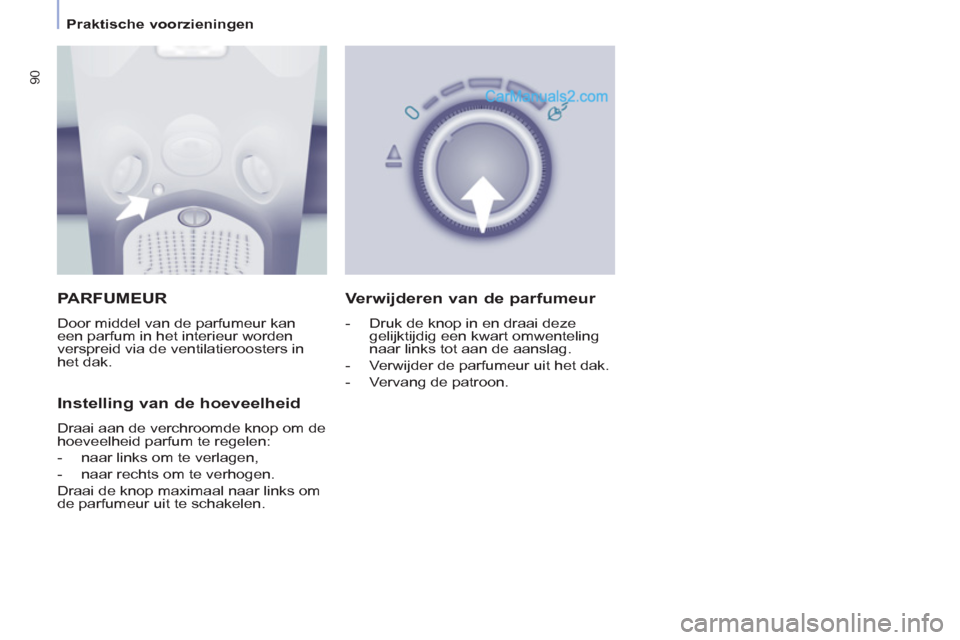 Peugeot Partner Tepee 2013 Handleiding (in Dutch) 90
Praktische voorzieningen
PARFUMEUR
Door middel van de parfumeur kan
een parfum in het interieur worden
verspreid via de ventilatieroosters in
het dak.
Instelling van de hoevee Peugeot Partner Tepee 2013 Handleiding (in Dutch) 90
Praktische voorzieningen
PARFUMEUR
Door middel van de parfumeur kan
een parfum in het interieur worden
verspreid via de ventilatieroosters in
het dak.
Instelling van de hoevee