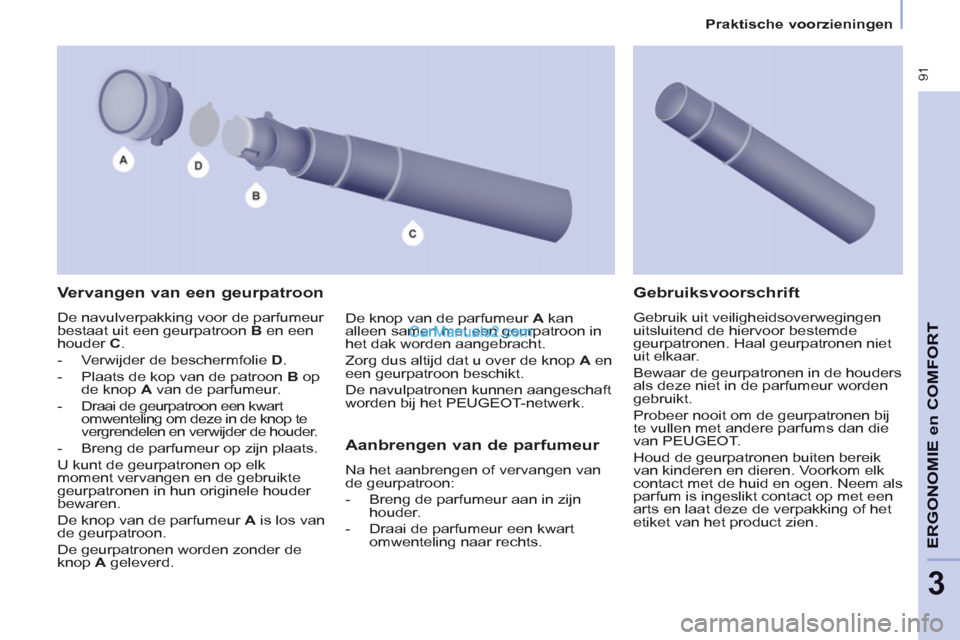 Peugeot Partner Tepee 2013 Handleiding (in Dutch) 91
ERGONOMI
E en
COMFOR
T
3
Praktische voorzieningen
Vervangen van een geurpatroon
De navulverpakking voor de parfumeur
bestaat uit een geurpatroon B en een
houder C .
- Peugeot Partner Tepee 2013 Handleiding (in Dutch) 91
ERGONOMI
E en
COMFOR
T
3
Praktische voorzieningen
Vervangen van een geurpatroon
De navulverpakking voor de parfumeur
bestaat uit een geurpatroon B en een
houder C .
-