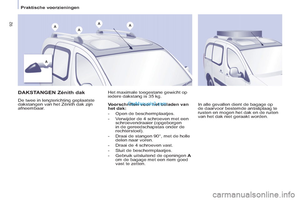 Peugeot Partner Tepee 2013 Handleiding (in Dutch) 92
Praktische voorzieningen
DAKSTANGEN Zénith dak
De twee in lengterichting geplaatste
dakstangen van het Zénith dak zijn
afneembaar. Het maximale toegestane gewicht op Peugeot Partner Tepee 2013 Handleiding (in Dutch) 92
Praktische voorzieningen
DAKSTANGEN Zénith dak
De twee in lengterichting geplaatste
dakstangen van het Zénith dak zijn
afneembaar. Het maximale toegestane gewicht op