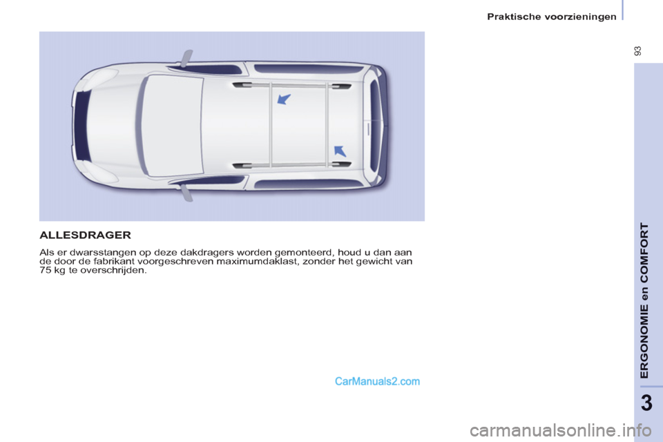 Peugeot Partner Tepee 2013 Handleiding (in Dutch) 93
ERGONOMI
E
en
COMFOR
T
3
Praktische voorzieningen
ALLESDRAGER
Als er dwarsstangen op deze dakdragers worden gemonteerd, houd u dan aan
de door de fabrikant voorgeschreven maximumd Peugeot Partner Tepee 2013 Handleiding (in Dutch) 93
ERGONOMI
E
en
COMFOR
T
3
Praktische voorzieningen
ALLESDRAGER
Als er dwarsstangen op deze dakdragers worden gemonteerd, houd u dan aan
de door de fabrikant voorgeschreven maximumd