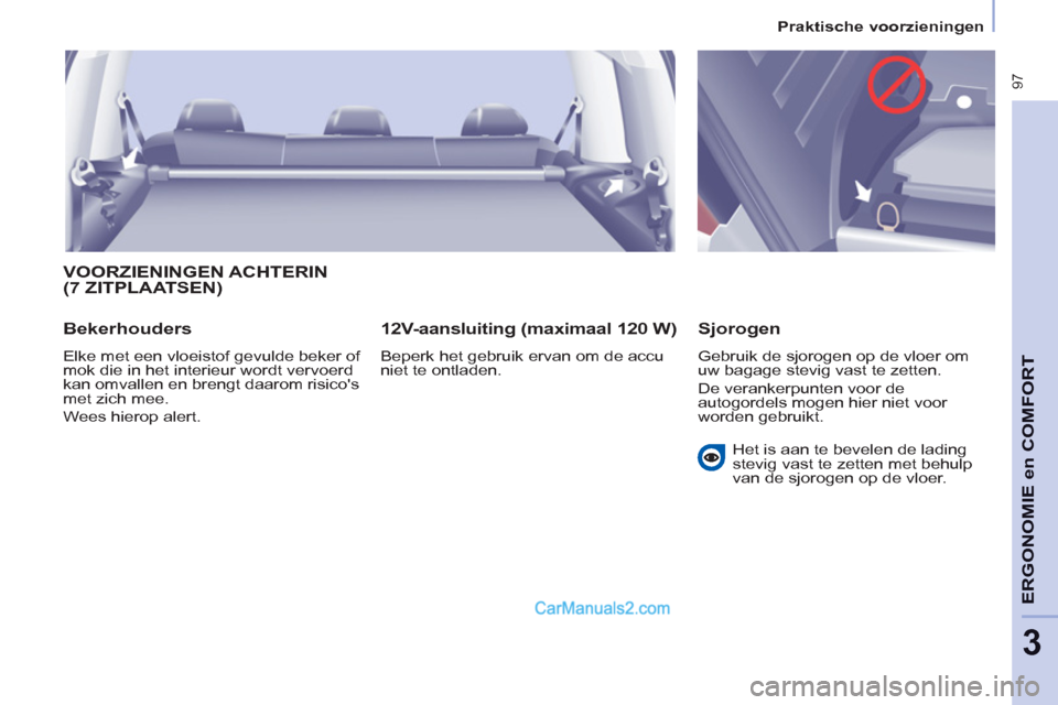 Peugeot Partner Tepee 2013 Handleiding (in Dutch) 97
ERGONOMI
E en
COMFOR
T
3
Praktische voorzieningen
VOORZIENINGEN ACHTERIN(7 ZITPLAATSEN)
Bekerhouders
Elke met een vloeistof gevulde beker of
mok die in het interieur wordt verv Peugeot Partner Tepee 2013 Handleiding (in Dutch) 97
ERGONOMI
E en
COMFOR
T
3
Praktische voorzieningen
VOORZIENINGEN ACHTERIN(7 ZITPLAATSEN)
Bekerhouders
Elke met een vloeistof gevulde beker of
mok die in het interieur wordt verv