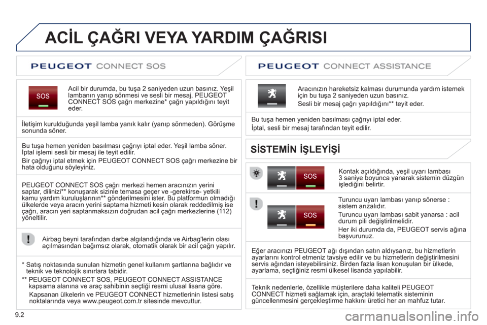 Peugeot Partner Tepee 2013 Kullanım Kılavuzu (in Turkish) 9.2
ACİL ÇAĞRI VEYA YARDIM ÇAĞRISI
Acil bir durumda, bu tuşa 2 saniyeden uzun basınız. Yeşil lambanın yanıp sönmesi ve sesli bir mesaj, PEUGEOT CONNECT SOS çağrı merkezine *
ça Peugeot Partner Tepee 2013 Kullanım Kılavuzu (in Turkish) 9.2
ACİL ÇAĞRI VEYA YARDIM ÇAĞRISI
Acil bir durumda, bu tuşa 2 saniyeden uzun basınız. Yeşil lambanın yanıp sönmesi ve sesli bir mesaj, PEUGEOT CONNECT SOS çağrı merkezine *
ça