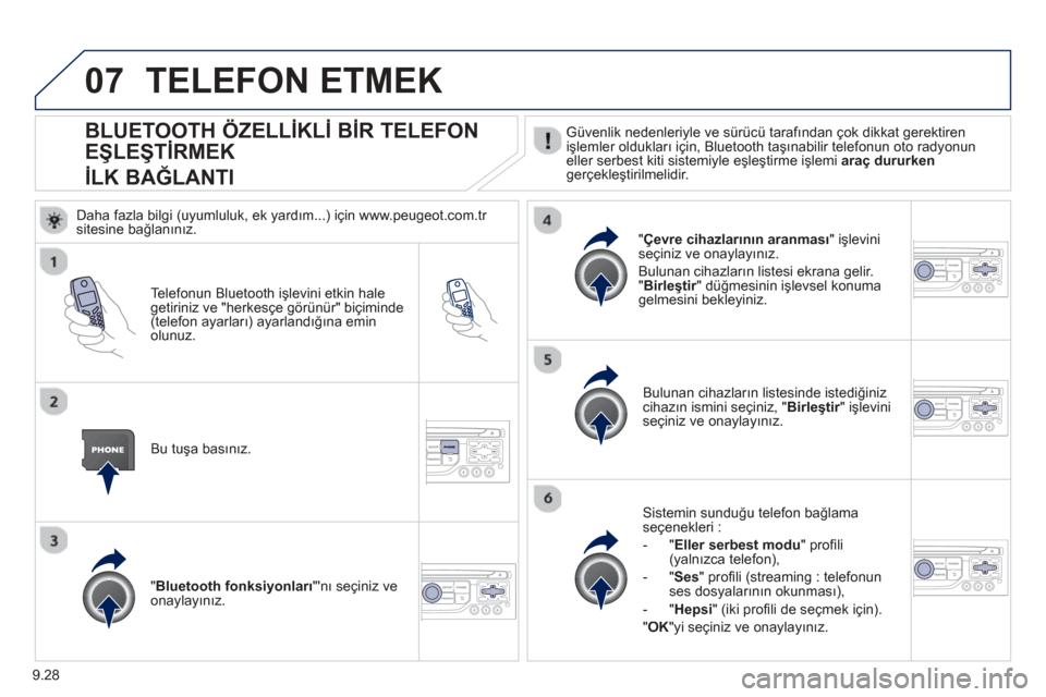 Peugeot Partner Tepee 2013  Kullanım Kılavuzu (in Turkish) 9.28
07
BLUETOOTH ÖZELLİKLİ  BİR TELEFON
E
ŞLEŞTİ RMEK  
İ LK BAĞ LANTI
 Güvenlik nedenleriyle ve sürücü taraf ından çok dikkat gerektiren
işlemler olduklar ı için, Bluetooth taşın