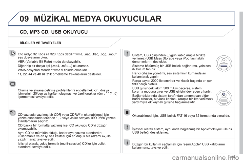Peugeot Partner Tepee 2013  Kullanım Kılavuzu (in Turkish) 9.43
09MÜZİKAL MEDYA OKUYUCULAR 
  
CD, MP3 CD, USB OKUYUCU
  Oto radyo 32 Kbps ila 320 Kbps debili ".wma, .aac, . ﬂ ac, .ogg, .mp3" ses dosyalarını okur. 
 VBR 
(Variable Bit Rate) modu da okuy