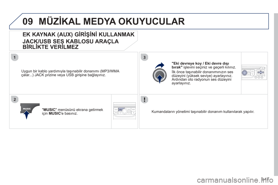 Peugeot Partner Tepee 2013  Kullanım Kılavuzu (in Turkish) 9.47
09MÜZİKAL MEDYA OKUYUCULAR 
EK KAYNAK (AUX) GİRİŞİ Nİ KULLANMAK   
JACK/USB SES KABLOSU ARAÇLA 
BİRLİ KTE VERİ LMEZ
  Uygun bir kablo yard ımıyla taşınabilir donan ımı (MP3/WMA 