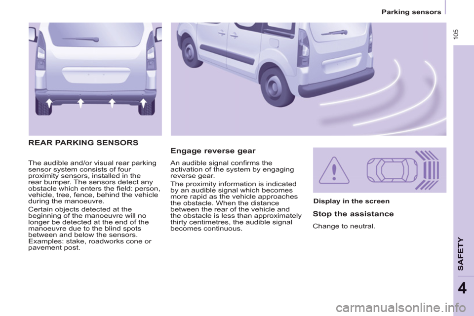 Peugeot Partner Tepee 2012  Owners Manual  105
   
 
Parking sensors  
 
SAFETY
4
 
The audible and/or visual rear parking 
sensor system consists of four 
proximity sensors, installed in the 
rear bumper. The sensors detect any 
obstacle whi