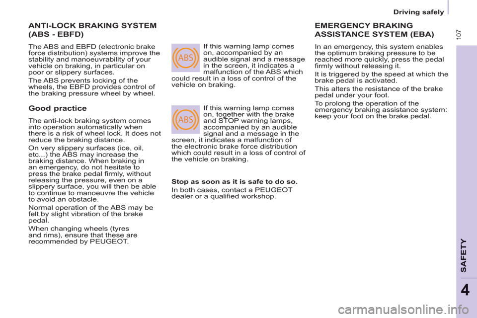 Peugeot Partner Tepee 2012  Owners Manual ABS
ABS
 107
   
 
Driving safely  
 
SAFETY
4
 
ANTI-LOCK BRAKING SYSTEM 
(ABS - EBFD) 
 
The ABS and EBFD (electronic brake 
force distribution) systems improve the 
stability and manoeuvrability of