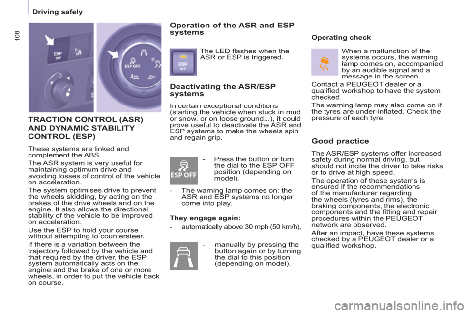 Peugeot Partner Tepee 2012  Owners Manual ESP OFF
108
   
 
Driving safely  
 
 
TRACTION CONTROL (ASR) 
AND DYNAMIC STABILITY 
CONTROL 
(ESP) 
  These systems are linked and 
complement the ABS. 
  The ASR system is very useful for 
maintain