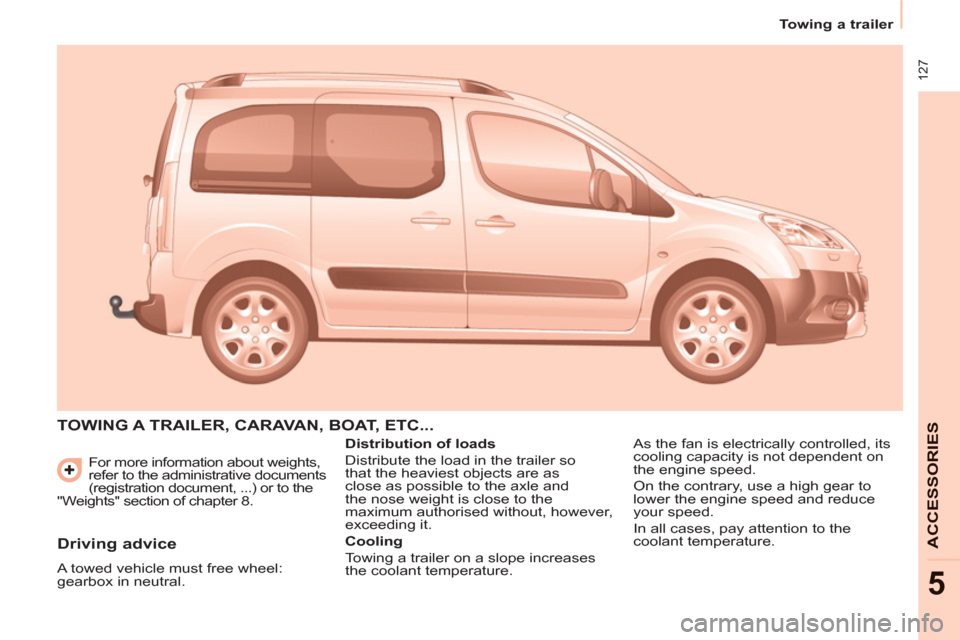 Peugeot Partner Tepee 2012  Owners Manual  127
   
 
Towing a trailer  
 
ACCESSORIE
S
5
 
For more information about weights, 
refer to the administrative documents 
(registration document, ...) or to the 
"Weights" section of chapter 8. 
  