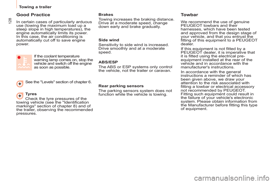 Peugeot Partner Tepee 2012  Owners Manual 128
Towing a trailer  
 
 
Good Practice 
 
In certain cases of particularly arduous 
use (towing the maximum load up a 
steep slope in high temperatures), the 
engine automatically limits its power. 