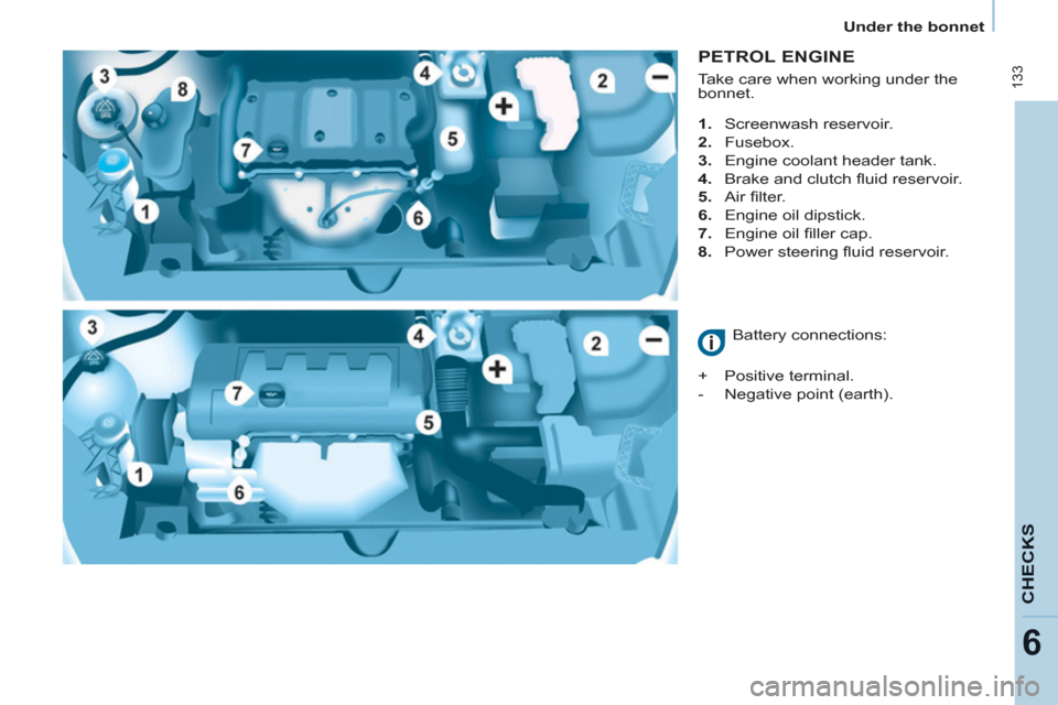 Peugeot Partner Tepee 2012 User Guide  133
6
   
 
Under the bonnet  
 
CHECK
S
 
 
PETROL ENGINE 
 
 
 
 
1.  Screenwash reservoir. 
   
2.  Fusebox. 
   
3.  Engine coolant header tank. 
   
4.   Brake and clutch ﬂ uid reservoir. 
   