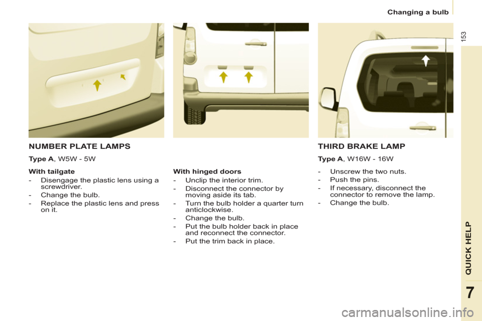 Peugeot Partner Tepee 2012  Owners Manual 153
QUICK HELP
7
   
 
Changing a bulb  
 
 
NUMBER PLATE LAMPS 
 
 
 
 
-   Unscrew the two nuts. 
   
-   Push the pins. 
   
-   If necessary, disconnect the 
connector to remove the lamp. 
   
-  