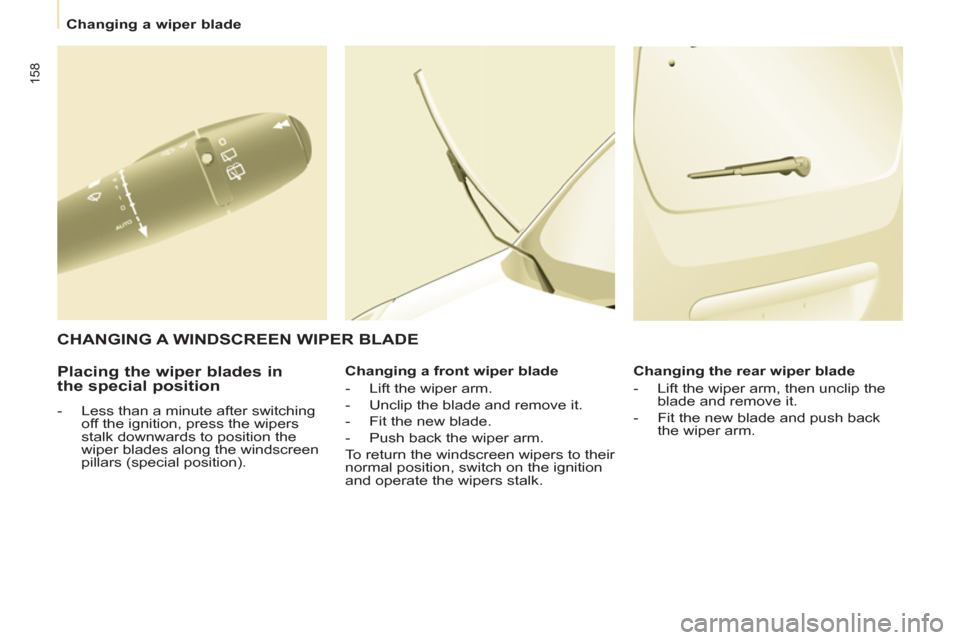 Peugeot Partner Tepee 2012 Owners Manual 158
Changing a wiper blade
Placing the wiper blades in
the special position
- Less than a minute after switching
off the ignition, press the wipers
stalk downwards to positio Peugeot Partner Tepee 2012 Owners Manual 158
Changing a wiper blade
Placing the wiper blades in
the special position
- Less than a minute after switching
off the ignition, press the wipers
stalk downwards to positio