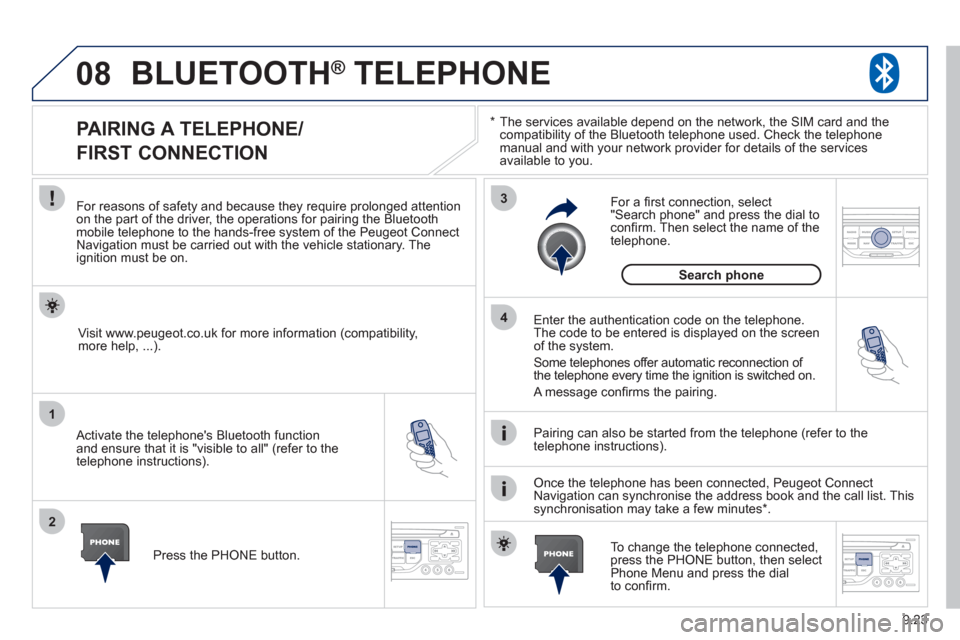 Peugeot Partner Tepee 2012  Owners Manual 08
1
2
3
4
9.23
BLUETOOTH®   TELEPHONE®
*  
  The services available depend on the network, the SIM card and thecompatibility of the Bluetooth telephone used. Check the telephone
manual and with you