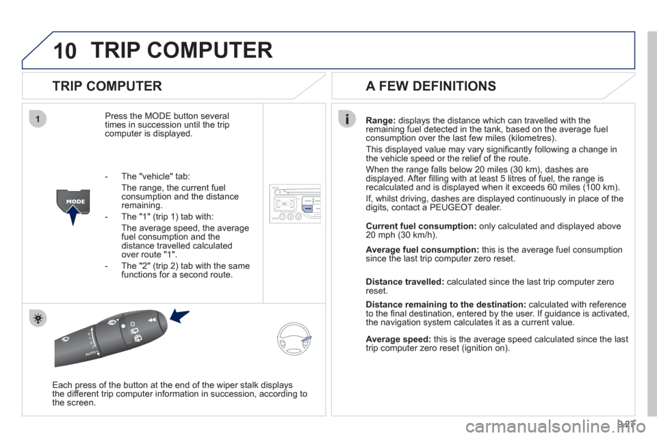 Peugeot Partner Tepee 2012  Owners Manual 10
1
9.27
TRIP COMPUTER 
   
TRIP COMPUTER 
Press the MODE button several 
times in succession until the tripcomputer is displayed.Ran
ge: displays the distance which can travelled with the
remaining 