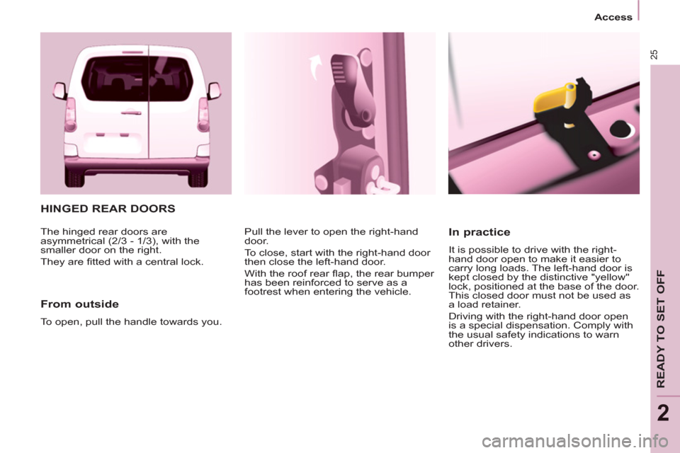 Peugeot Partner Tepee 2012 Owners Manual 25
Access
READY TO SET OFF
2
HINGED REAR DOORS
From outside
To open, pull the handle towards you. Pull the lever to open the right-hand
door.
To close, start with the right-h Peugeot Partner Tepee 2012 Owners Manual 25
Access
READY TO SET OFF
2
HINGED REAR DOORS
From outside
To open, pull the handle towards you. Pull the lever to open the right-hand
door.
To close, start with the right-h