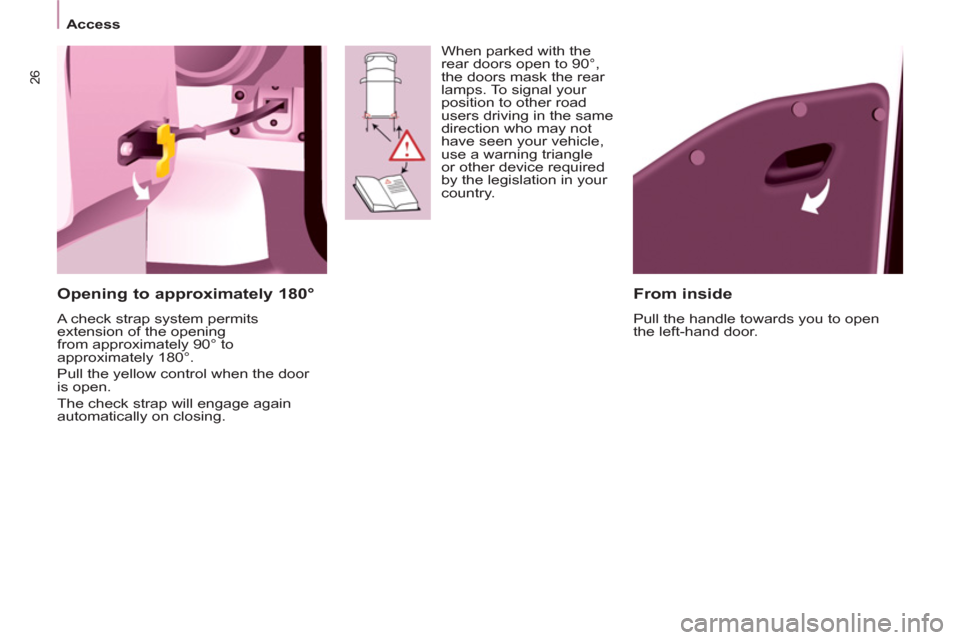 Peugeot Partner Tepee 2012 Owners Manual 26
Access
From inside
Pull the handle towards you to open
the left-hand door.
Opening to approximately 180°
A check strap system permits
extension of the opening
from app Peugeot Partner Tepee 2012 Owners Manual 26
Access
From inside
Pull the handle towards you to open
the left-hand door.
Opening to approximately 180°
A check strap system permits
extension of the opening
from app